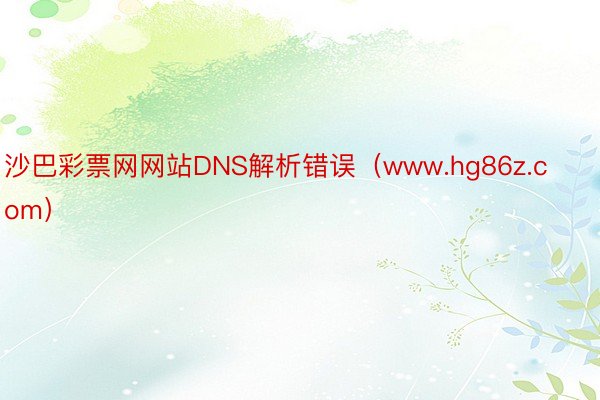 沙巴彩票网网站DNS解析错误（www.hg86z.com）